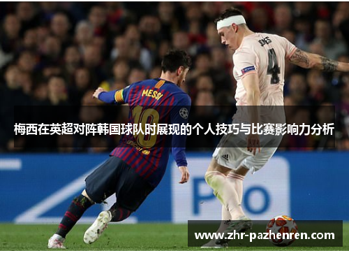 梅西在英超对阵韩国球队时展现的个人技巧与比赛影响力分析