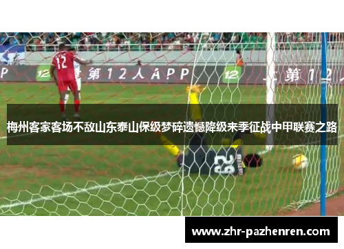 梅州客家客场不敌山东泰山保级梦碎遗憾降级来季征战中甲联赛之路 梅州客家客场不敌山东泰山保级梦碎遗憾降级来季征战中甲联赛之路