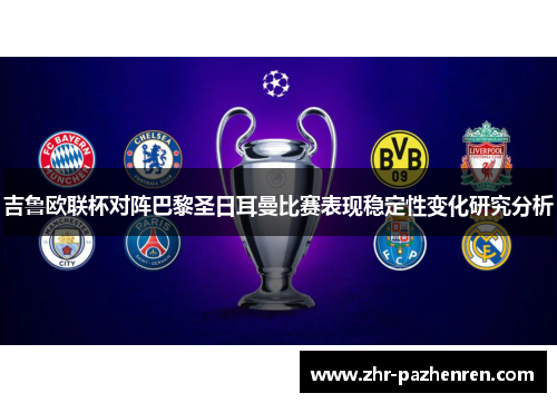 吉鲁欧联杯对阵巴黎圣日耳曼比赛表现稳定性变化研究分析