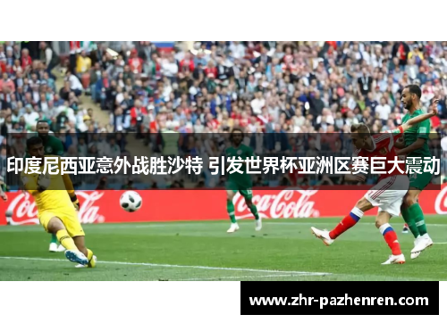 印度尼西亚意外战胜沙特 引发世界杯亚洲区赛巨大震动 印度尼西亚意外战胜沙特 引发世界杯亚洲区赛巨大震动