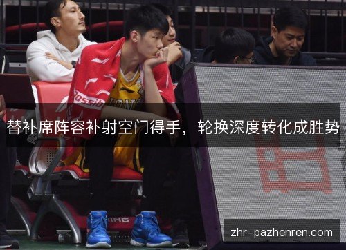 替补席阵容补射空门得手，轮换深度转化成胜势